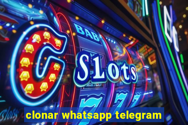 clonar whatsapp telegram